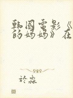 韩国电影《朋友的妈妈》在线观看