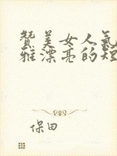 赞美女人气质高雅漂亮的短句子