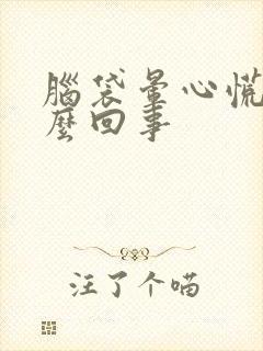 脑袋晕心慌是怎么回事