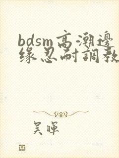 bdsm高潮边缘忍耐调教视频