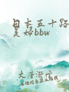 日本五十路熟妇美妇bbw