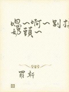 嗯~啊~别揉我奶头~