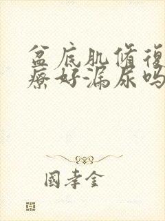 盆底肌修复能治疗好漏尿吗