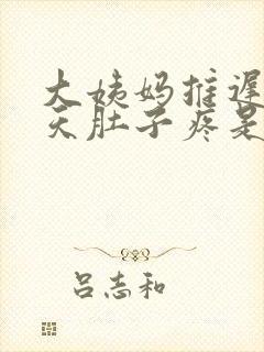 大姨妈推迟第四天肚子疼是怎么回事