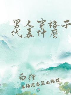 男人穿格子衬衫代表什么