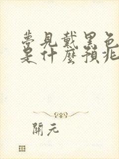 梦见戴黑色帽子是什么预兆