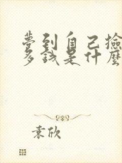 梦到自己捡了好多钱是什么意思 周公解梦