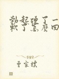 勃起硬了一会就软了怎么回事