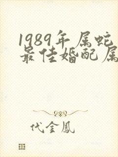 1989年属蛇最佳婚配属相