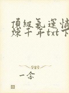 顶级气运悄悄修炼千年txt下载全本