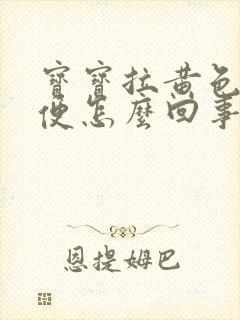 宝宝拉黄色的稀便怎么回事