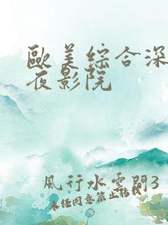 欧美综合深喉午夜影院