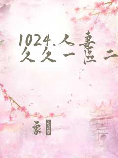 1024.人妻久久一区二区