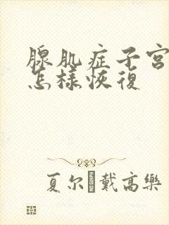 腺肌症子宫增大怎样恢复