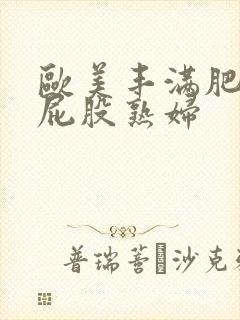 欧美丰满肥臀大屁股熟妇