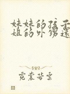 妹妹的孩子是姐姐的外甥还是侄子