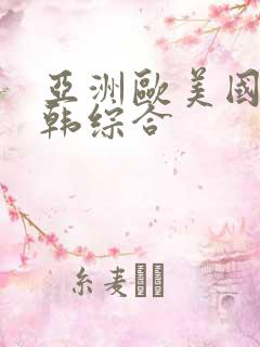 亚洲欧美国产日韩综合