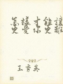 怎样才能让男人更爱你更离不开你