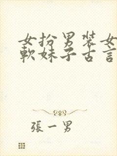 女扮男装女主是软妹子古言小说推荐