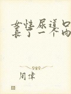 女性尿道口下面长了一个肉球是怎么回事