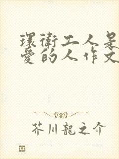 环卫工人是最可爱的人作文600字