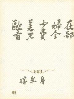 欧美少妇在线观看免费全部视频