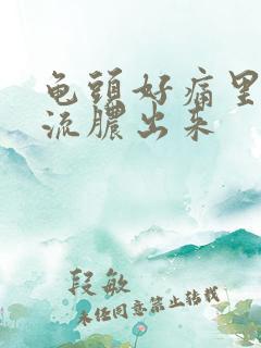 龟头好痛里面还流脓出来