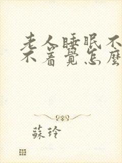 老人睡眠不着睡不着觉怎么办