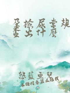 孕检尿常规能检查出什么