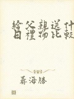 给父亲送什么生日礼物比较适合