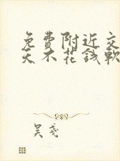 免费附近交友聊天不花钱软件有哪些