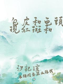 包皮和龟头上出现红斑和