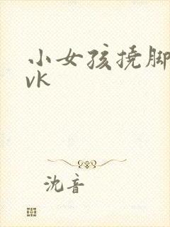 小女孩挠脚心丨vk