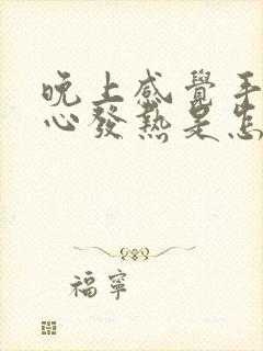 晚上感觉手心脚心发热是怎么回事