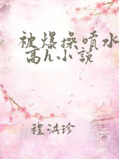 被爆操喷水了啊 高h小说