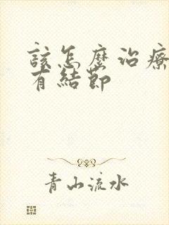 该怎么治疗乳腺有结节