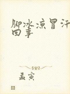 脚冰凉冒汗怎么回事