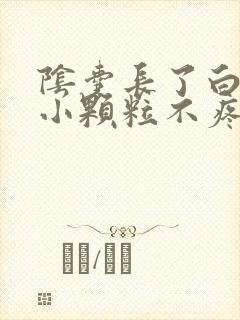 阴囊长了白色的小颗粒不疼不痒