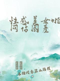 性感美女啪免费网站国产