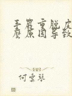 手严重脱皮是什么原因导致的