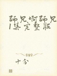 师兄啊师兄111集完整版