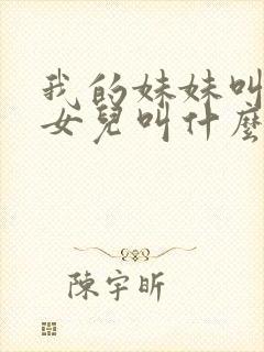 我的妹妹叫我的女儿叫什么