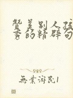 赞美别人孩子优秀的精辟句子