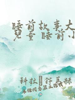 睡前故事大全 儿童 睡前小故事