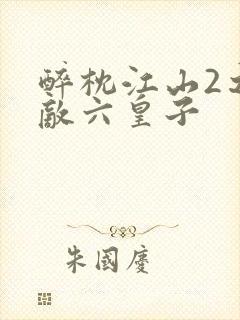 醉枕江山2之无敌六皇子