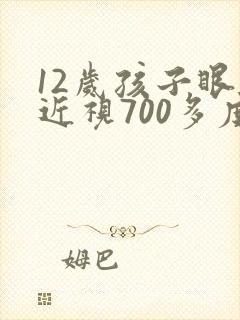 12岁孩子眼睛近视700多度怎么办