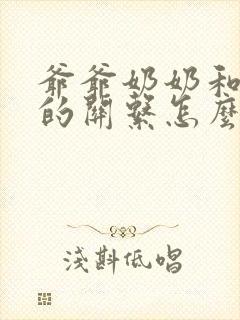 爷爷奶奶和孙子的关系怎么称呼