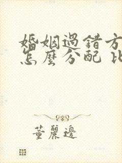 婚姻过错方财产怎么分配 比例