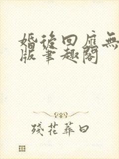 婚后回应无删减版笔趣阁