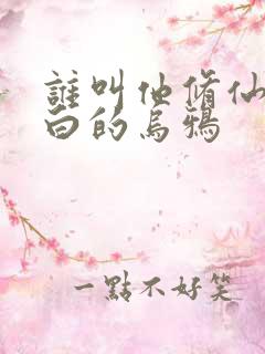 谁叫他修仙的最白的乌鸦